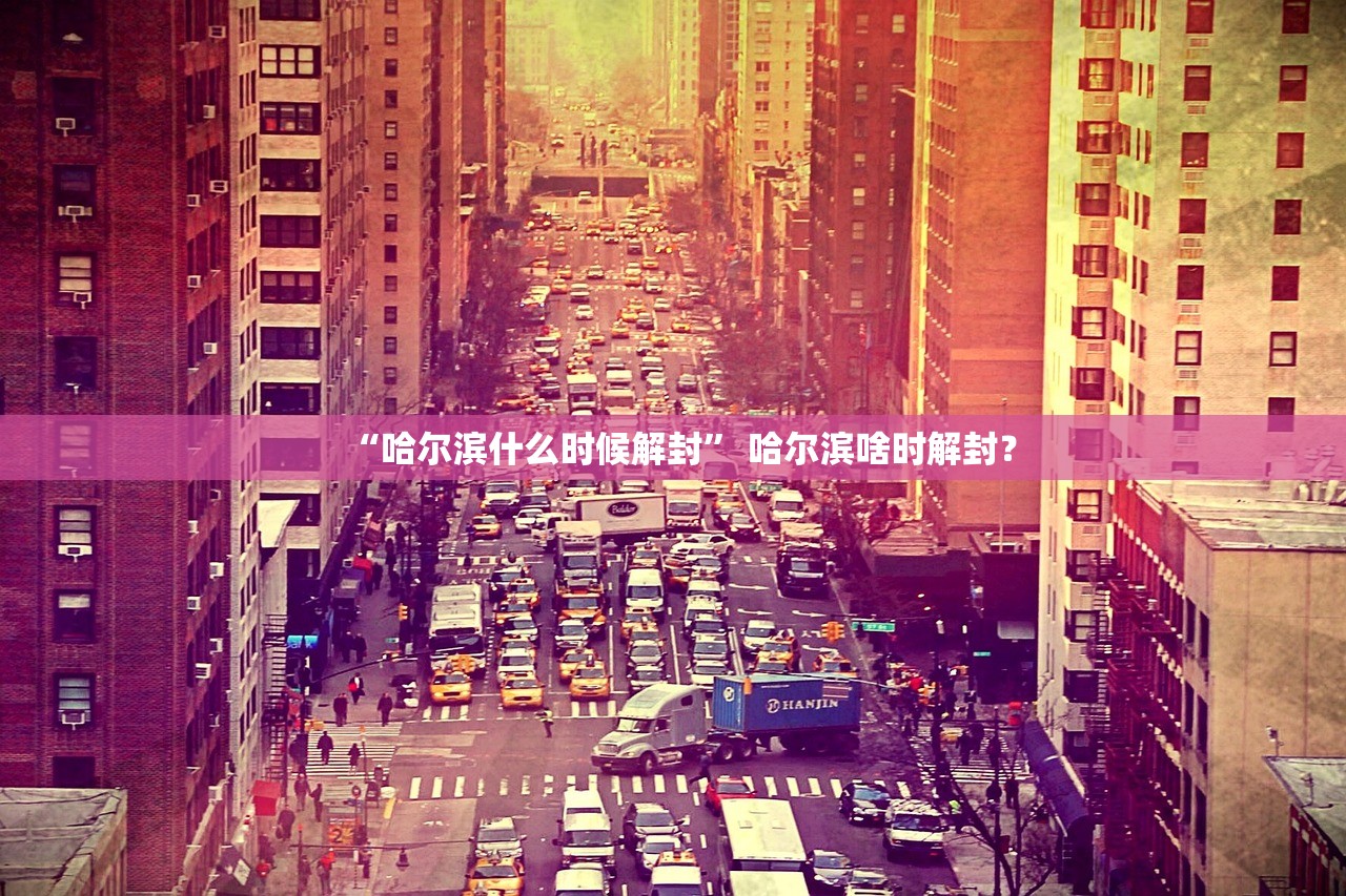 “哈尔滨什么时候解封” 哈尔滨啥时解封？