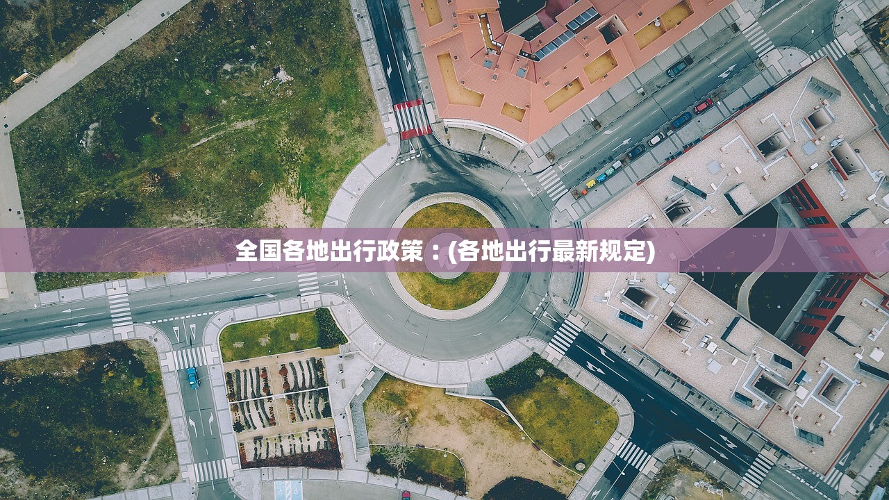 全国各地出行政策︰(各地出行最新规定) 全国各地出行政策︰(各地出行最新规定)