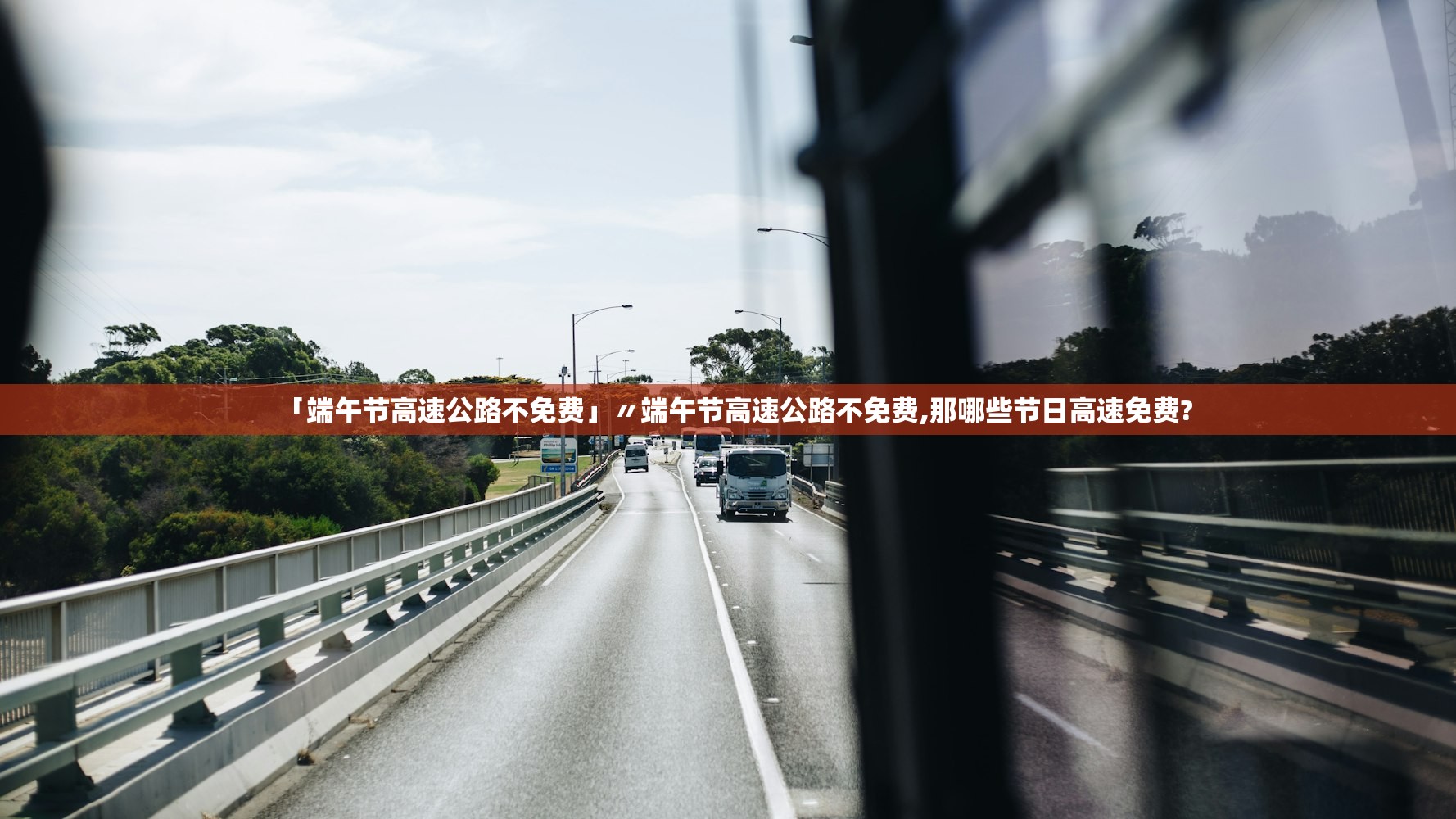 「端午节高速公路不免费」〃端午节高速公路不免费,那哪些节日高速免费?